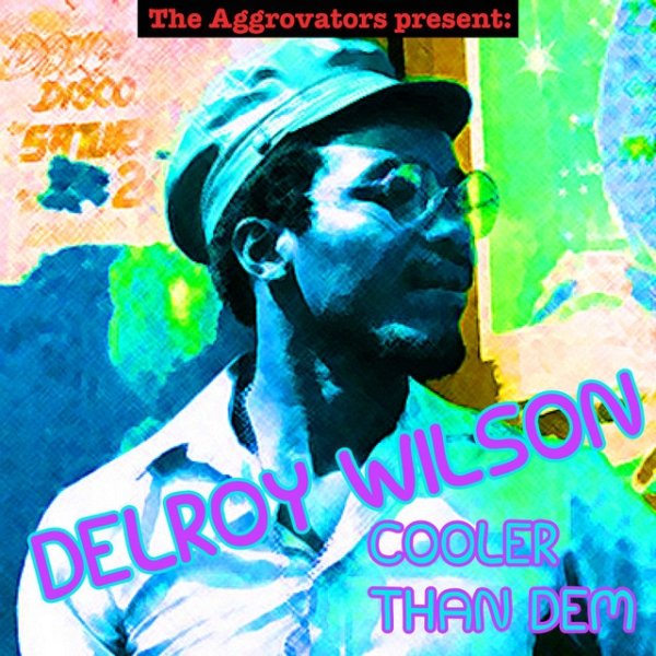 Delroy Wilson Cooler Than Dem, 2017