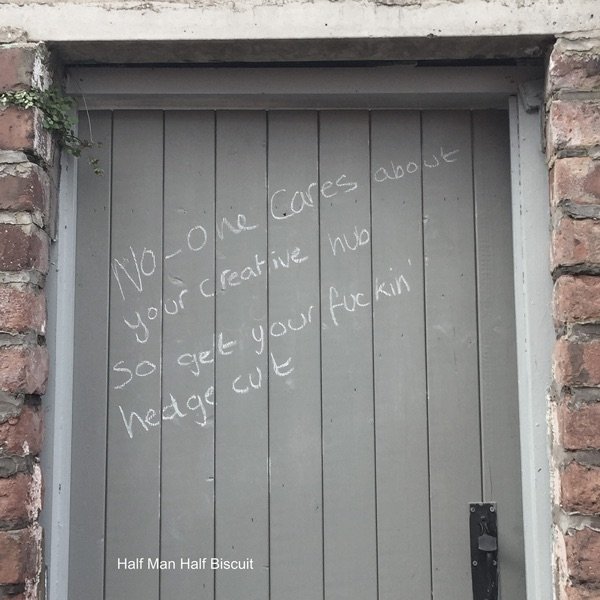 Half Man Half Biscuit No One Cares About Your Creative Hub so Get Your F****n' Hedge Cut, 2018