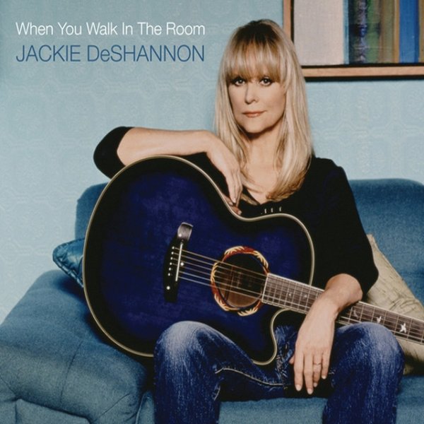 Jackie DeShannon When You Walk In the Room, 2011