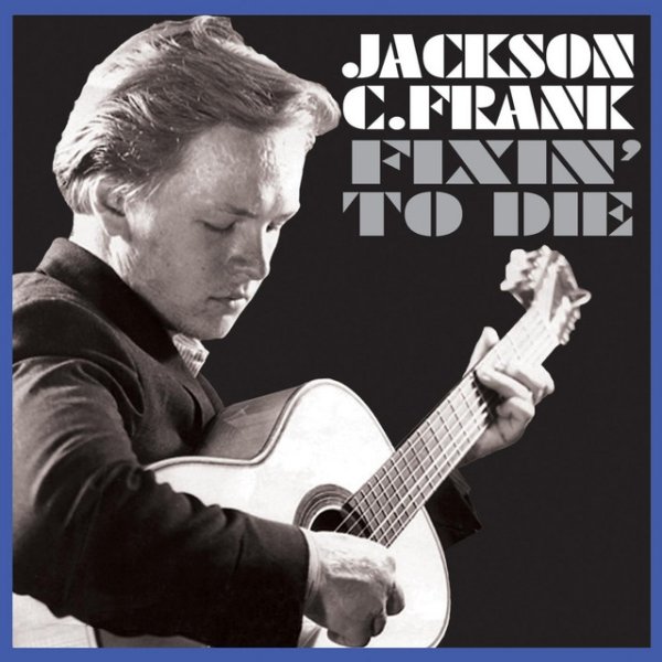 Jackson C. Frank Fixin' to Die, 2014