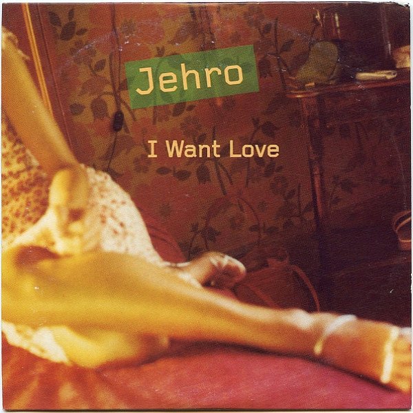 Jehro I Want Love, 2005