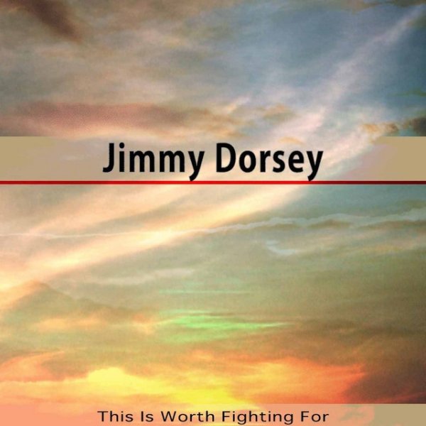 Jimmy Dorsey This Is Worth Fighting For, 2015