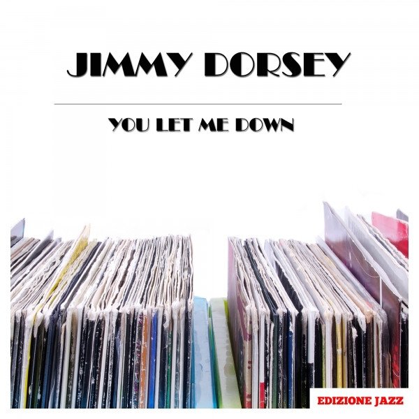 Jimmy Dorsey You Let Me Down, 2016