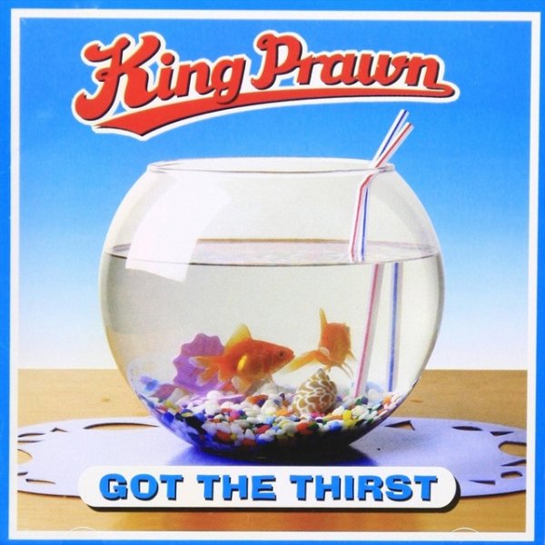 King Prawn Got the Thirst, 2003