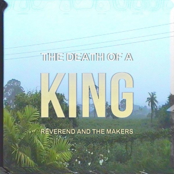 Reverend and the Makers The Death Of A King, 2017