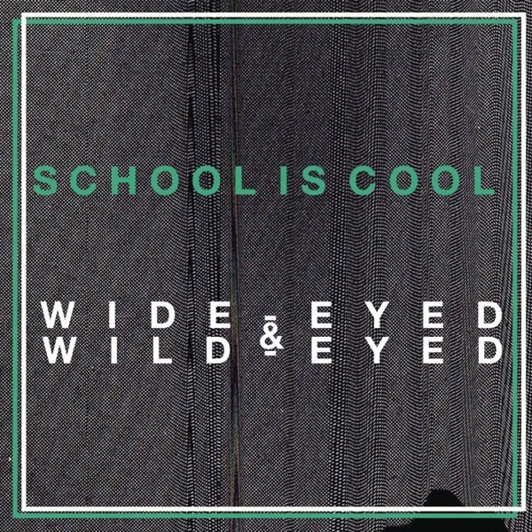 School Is Cool Wide-Eyed & Wild-Eyed, 2014