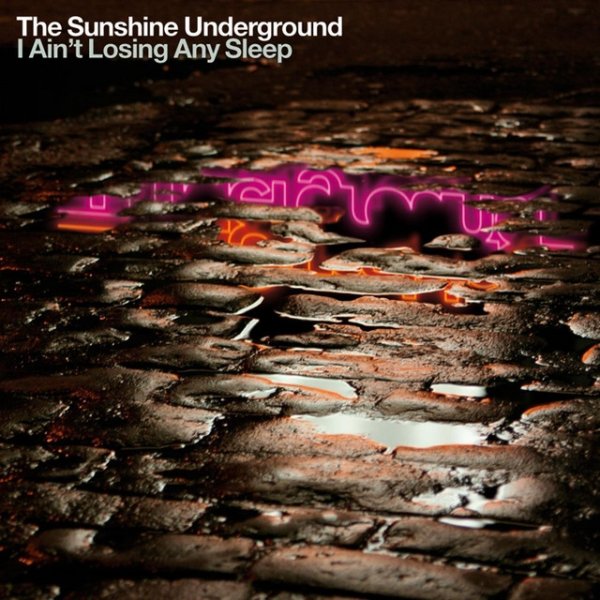 The Sunshine Underground I Ain't Losing Any Sleep, 2006