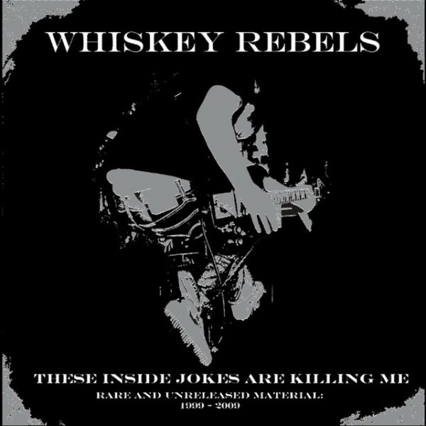 Album Whiskey Rebels - These Inside Jokes Are Killing Me 1999-2009