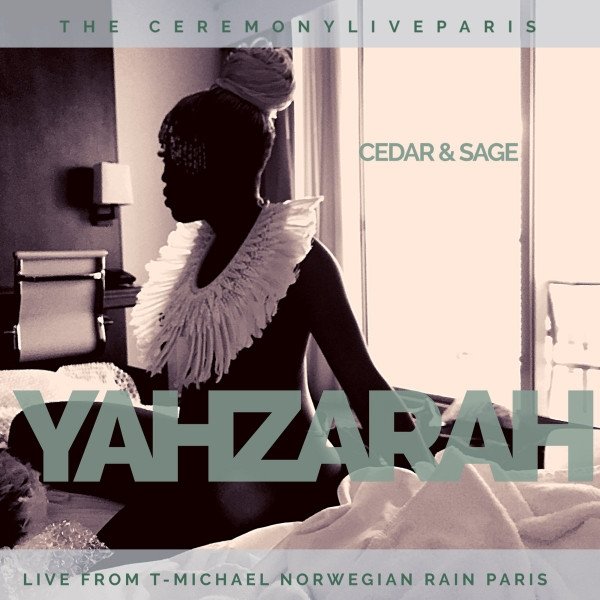 Yahzarah Cedar and Sage: The Ceremony Live from T-Michael Norwegian Rain Paris, 2020