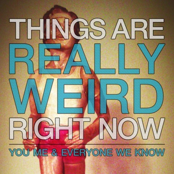 Album You, Me, and Everyone We Know - Things Are Really Weird Right Now