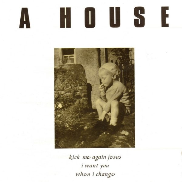 Album A House - Kick Me Again Jesus / Snowball Down