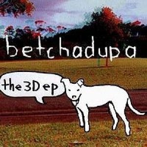 Betchadupa The 3D, 2000