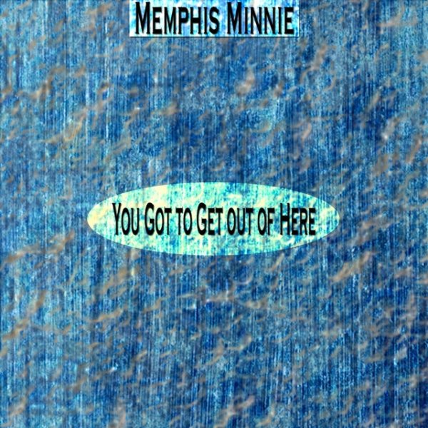 Memphis Minnie You Got to Get out of Here, 2015