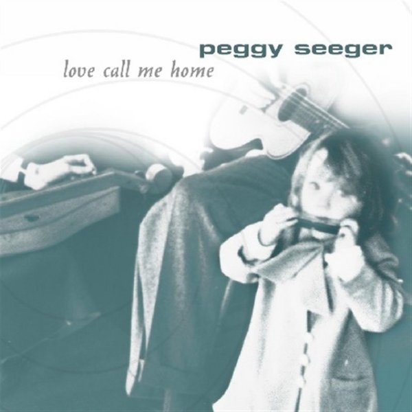 Peggy Seeger Love Call Me Home, 2005