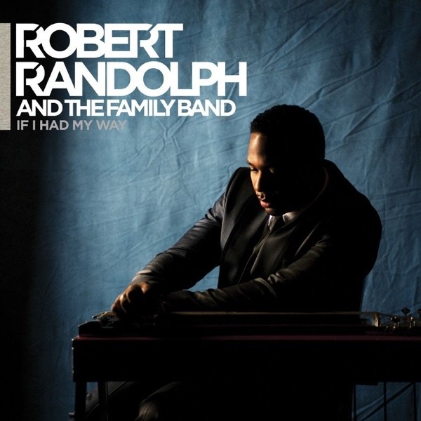 Robert Randolph & The Family Band If I Had My Way, 2010