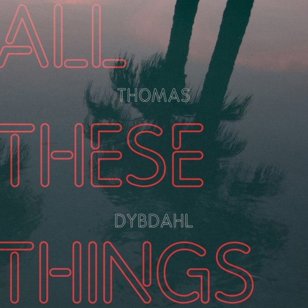 Thomas Dybdahl All These Things, 2018