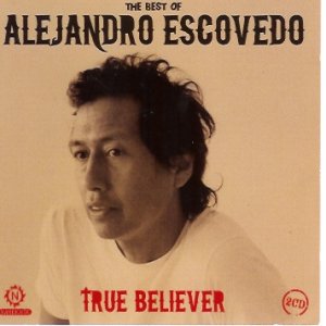 Album Alejandro Escovedo - True Believer - The Best Of Alejandro Escovedo