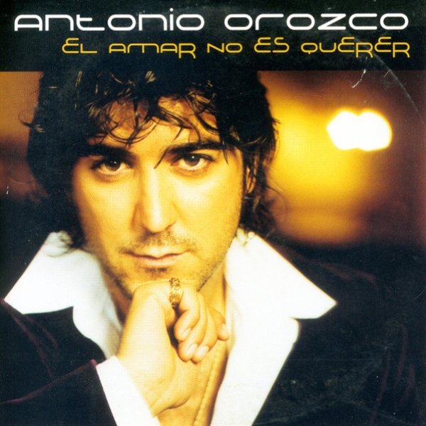 Antonio Orozco El Amar No Es Querer, 2002