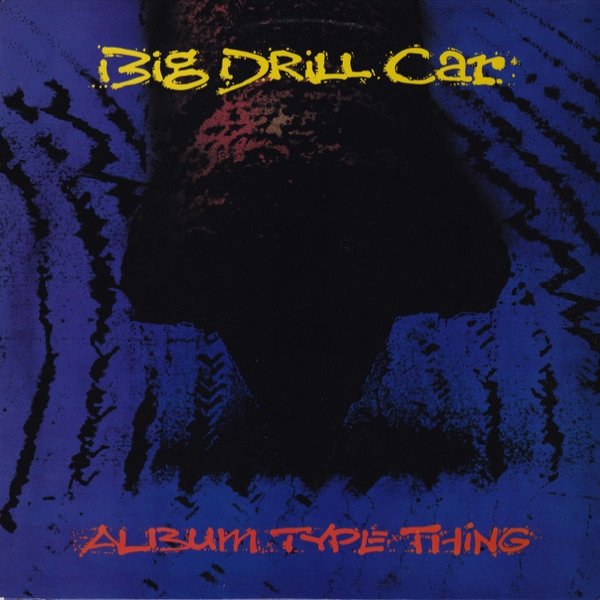 Album Big Drill Car - Album Type Thing