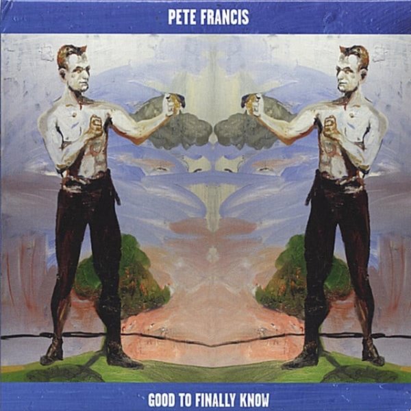 Pete Francis Good To Finally Know, 2004