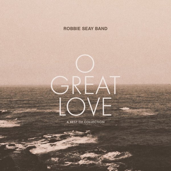 Album Robbie Seay Band - O Great Love (A Best of Collection)