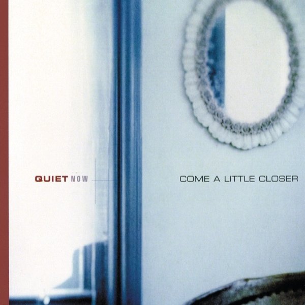 Quiet Now: Come a Little Closer - album