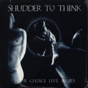 Album Shudder To Think - Your Choice Live Series