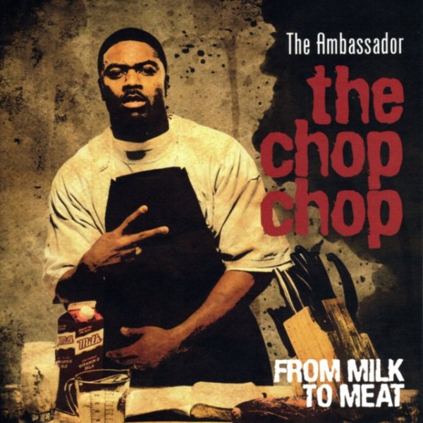 The Ambassador The Chop Chop: From Milk To Meat, 2008