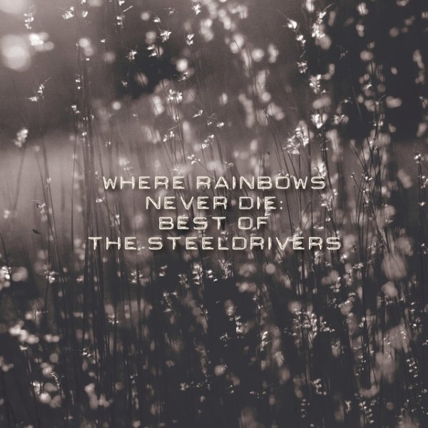 Where Rainbows Never Die: Best of The SteelDrivers - album