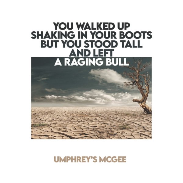 Umphrey's McGee YOU WALKED UP SHAKING IN YOUR BOOTS BUT YOU STOOD TALL AND LEFT A RAGING BULL, 2021