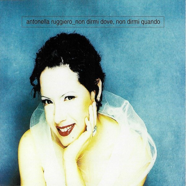 Album Antonella Ruggiero - Non Dirmi Dove, No Dirmi Quando