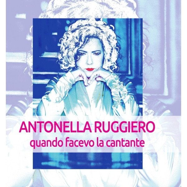 Antonella Ruggiero Quando Facevo La Cantante, 2018