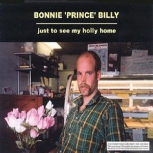 Bonnie 'Prince' Billy Just To See My Holly Home, 2001