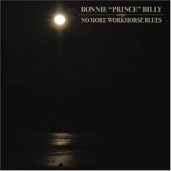 Bonnie 'Prince' Billy Sings No More Workhorse Blues, 2004