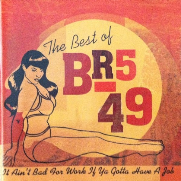 The Best Of BR5-49: It Ain't Bad For Work If Ya Gotta Have A Job - album