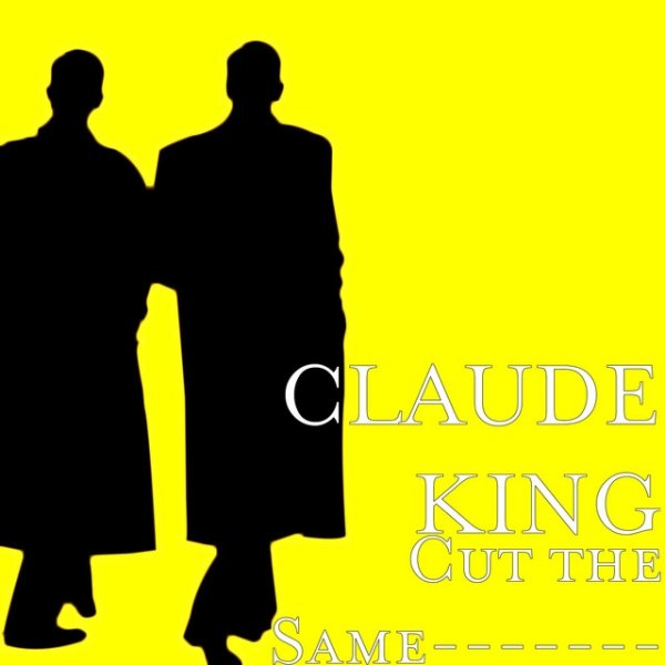 Claude King Cut the Same-------, 2020