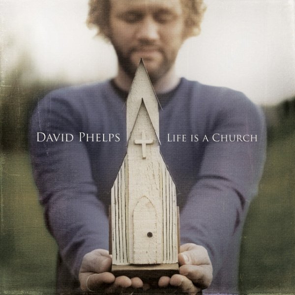 Album David Phelps - Life Is a Church