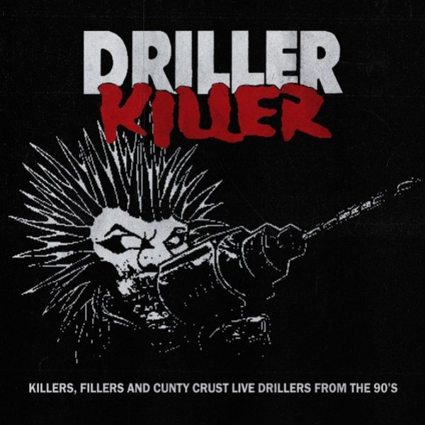 Driller Killer Killers,Fillers And Cunty Crust Live Drillers From The 90s, 2021