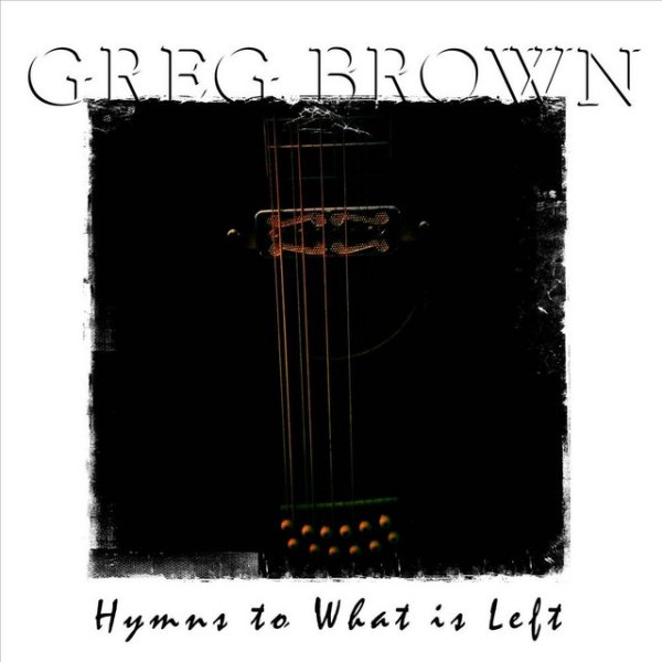 Album Greg Brown - Hymns to What Is Left