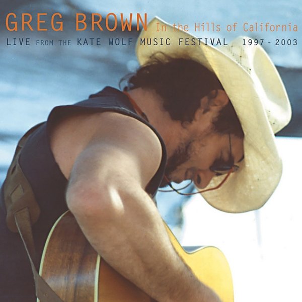 Album Greg Brown - In The Hills Of California - Live From The Kate Wolf Music Festival 1997-2003