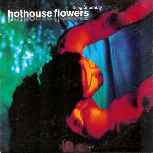 Hothouse Flowers Thing Of Beauty, 1993