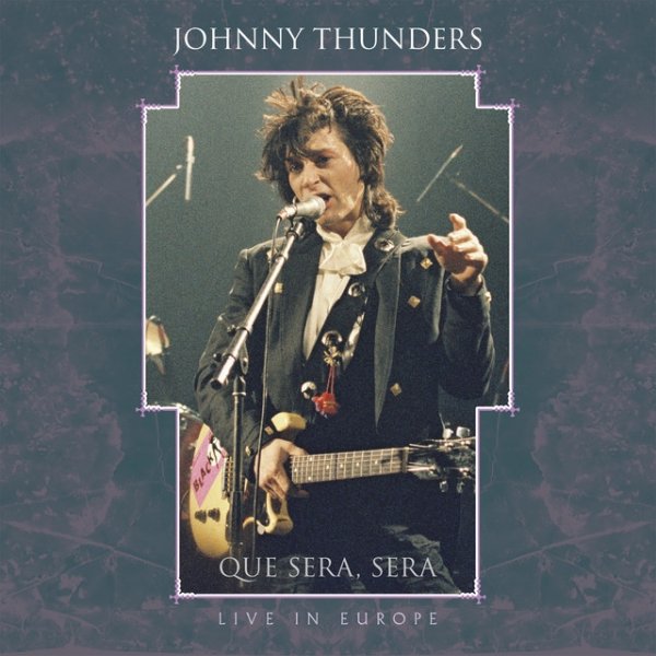 Album Johnny Thunders - Que Sera, Sera - Live in Europe