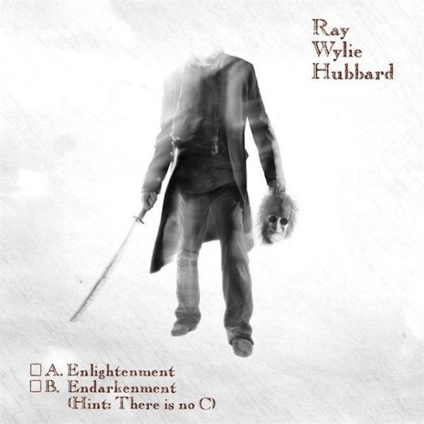 Album Ray Wylie Hubbard - A: Enlightenment B: Endarkenment (Hint: There Is No C)