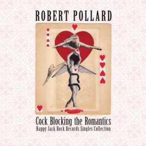 Robert Pollard Cock Blocking The Romantics- Happy Jack Rock Records Singles Collection, 2013