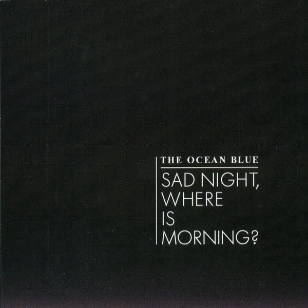 Album Sad Night, Where Is Morning? - The Ocean Blue