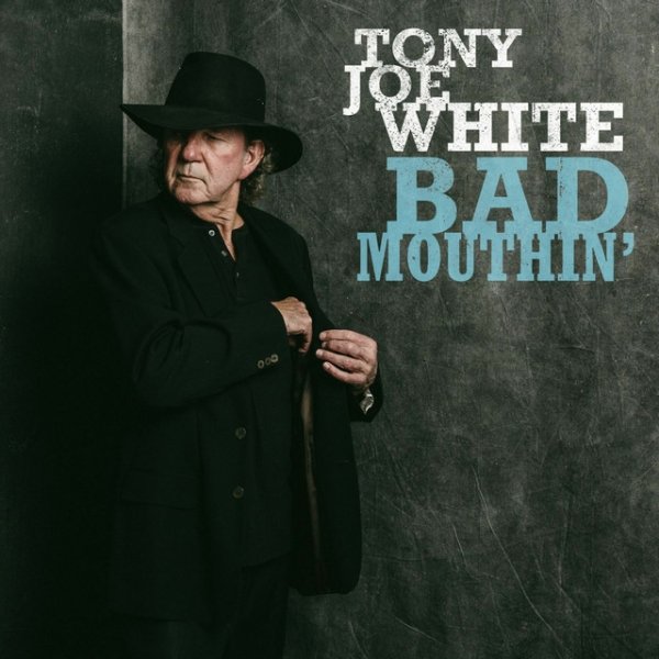 Tony Joe White Bad Mouthin', 2018