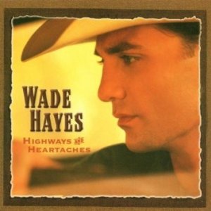 Album Wade Hayes - Highways And Heartaches