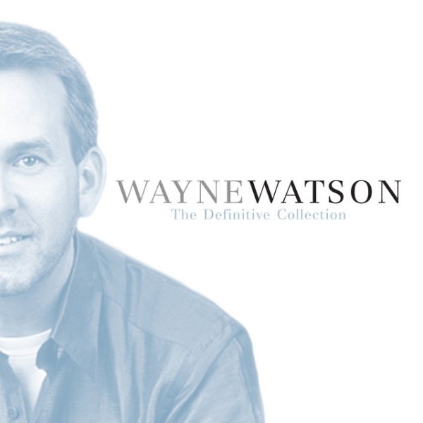 Album Wayne Watson - The Definitive Collection