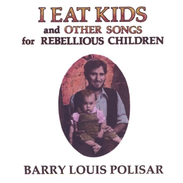 Album Barry Louis Polisar - I Eat Kids and other songs for Rebellious Children