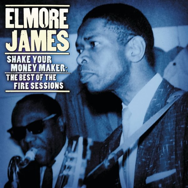 Album Elmore James - Shake Your Money Maker: The Best Of The Fire Sessions